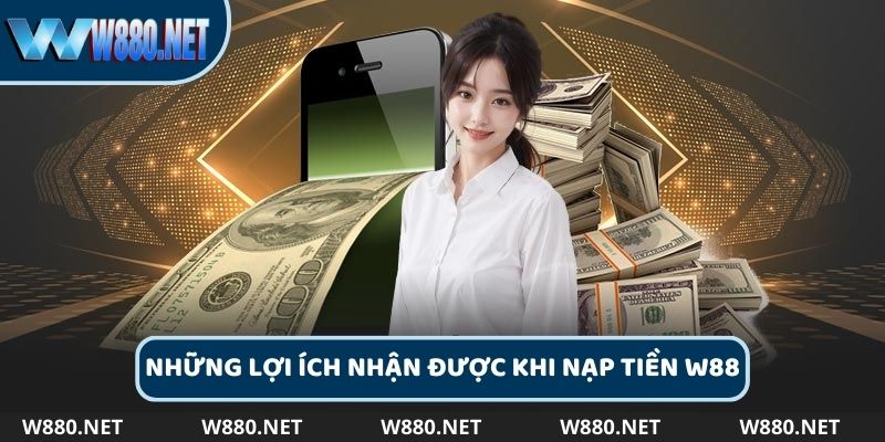 Những lợi ích người chơi nhận được khi nạp tiền W88